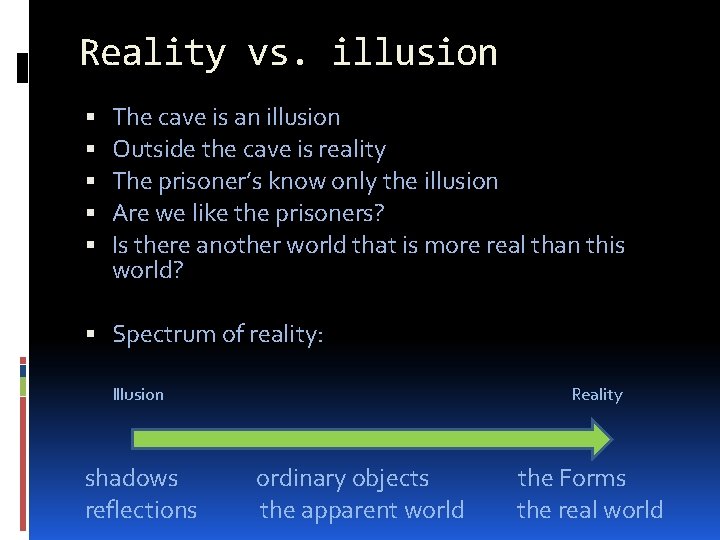 Reality vs. illusion The cave is an illusion Outside the cave is reality The