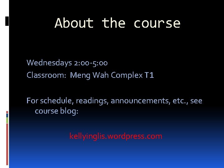 About the course Wednesdays 2: 00 -5: 00 Classroom: Meng Wah Complex T 1
