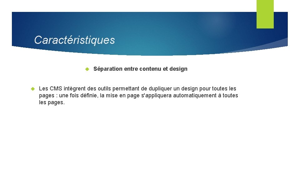 Caractéristiques Séparation entre contenu et design Les CMS intègrent des outils permettant de dupliquer