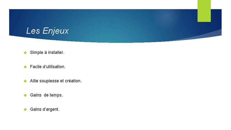 Les Enjeux Simple à installer. Facile d’utilisation. Allie souplesse et création. Gains de temps.