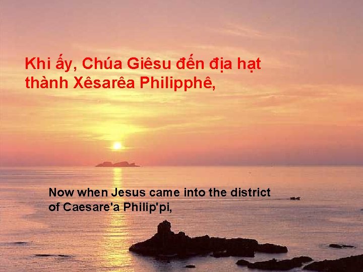 Khi ấy, Chúa Giêsu đến địa hạt thành Xêsarêa Philipphê, Now when Jesus came