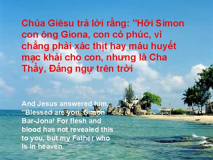 Chúa Giêsu trả lời rằng: "Hỡi Simon con ông Giona, con có phúc, vì