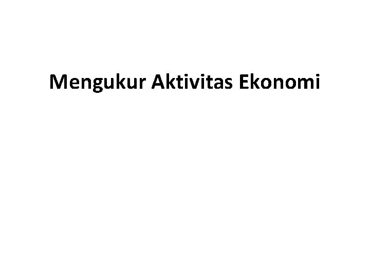 Mengukur Aktivitas Ekonomi 