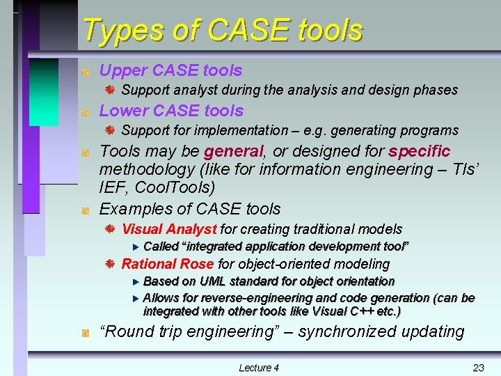 Types of CASE tools Upper CASE tools Support analyst during the analysis and design