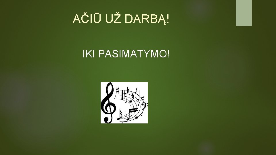 AČIŪ UŽ DARBĄ! IKI PASIMATYMO! 