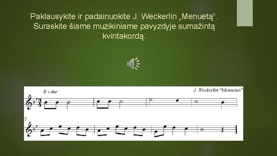 Paklausykite ir padainuokite J. Weckerlin „Menuetą“. Suraskite šiame muzikiniame pavyzdyje sumažintą kvintakordą: 