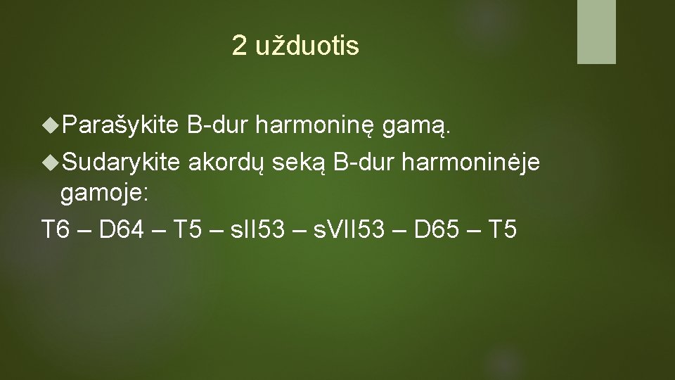 2 užduotis Parašykite B-dur harmoninę gamą. Sudarykite akordų seką B-dur harmoninėje gamoje: T 6