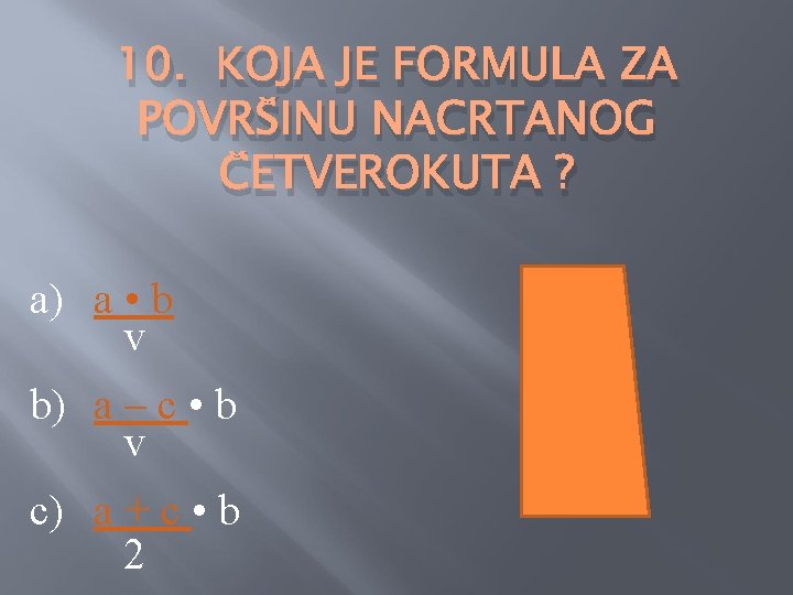 10. KOJA JE FORMULA ZA POVRŠINU NACRTANOG ČETVEROKUTA ? a) a • b v