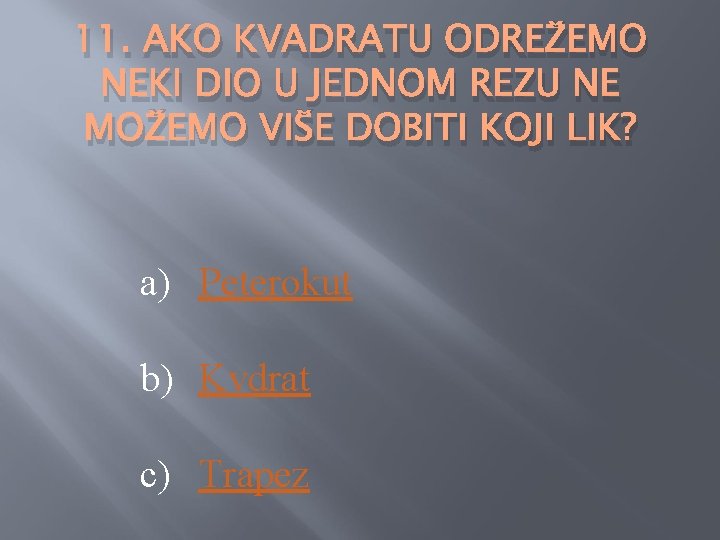 11. AKO KVADRATU ODREŽEMO NEKI DIO U JEDNOM REZU NE MOŽEMO VIŠE DOBITI KOJI