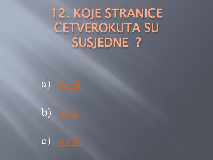 12. KOJE STRANICE ČETVEROKUTA SU SUSJEDNE ? a) b i d b) c i