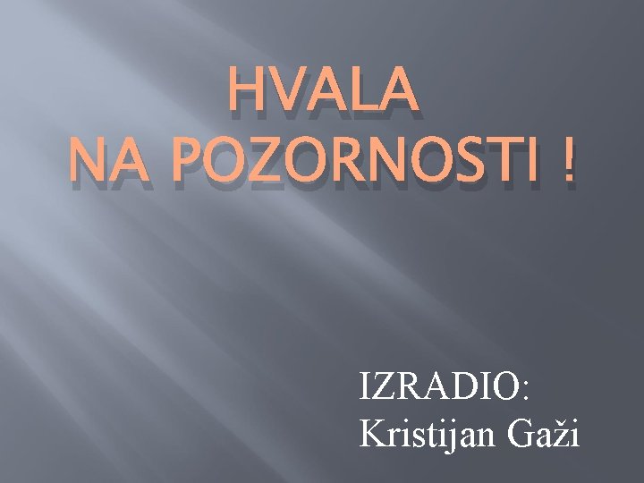 HVALA NA POZORNOSTI ! IZRADIO: Kristijan Gaži 