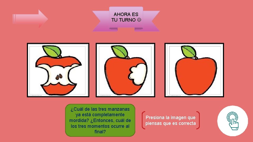 AHORA ES TU TURNO ¿Cuál de las tres manzanas ya está completamente mordida? ¿Entonces,