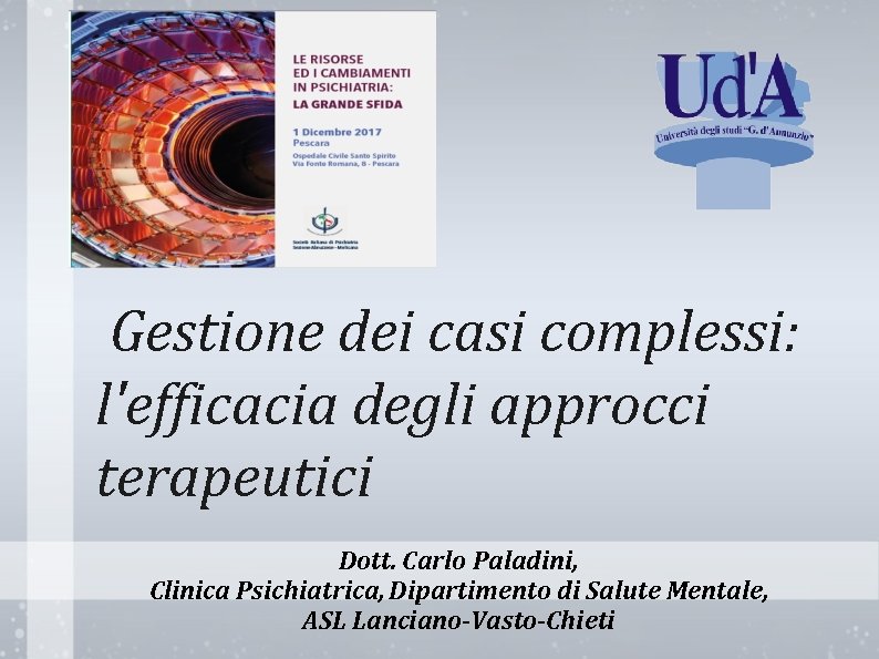 Gestione dei casi complessi: l'efficacia degli approcci terapeutici Dott. Carlo Paladini, Clinica Psichiatrica, Dipartimento