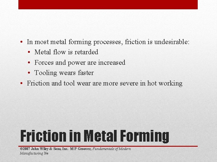  • In most metal forming processes, friction is undesirable: • Metal flow is