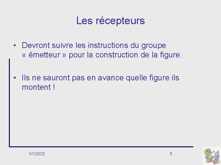 Les récepteurs • Devront suivre les instructions du groupe « émetteur » pour la