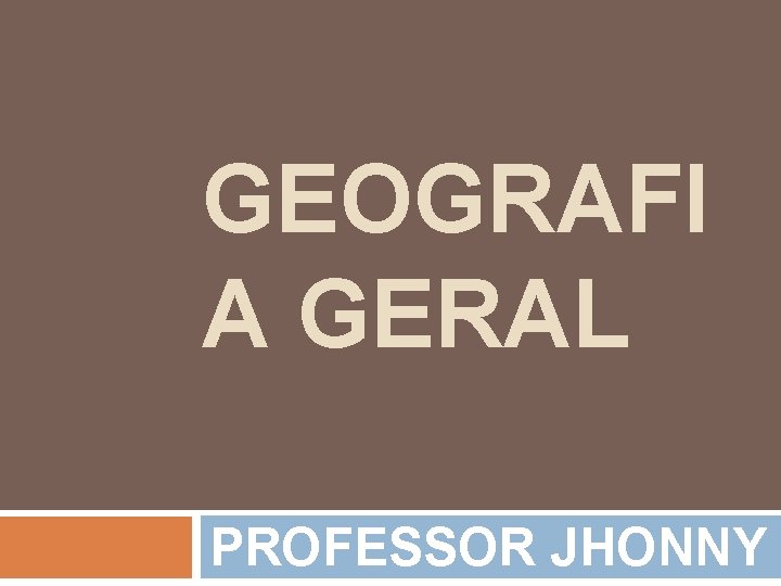 GEOGRAFI A GERAL PROFESSOR JHONNY 