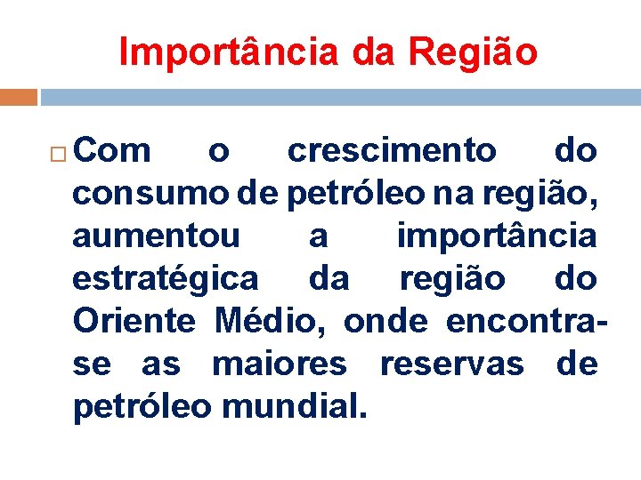 Importância da Região Com o crescimento do consumo de petróleo na região, aumentou a