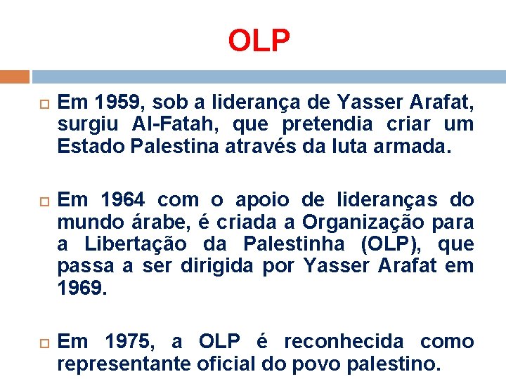 OLP Em 1959, sob a liderança de Yasser Arafat, surgiu Al-Fatah, que pretendia criar