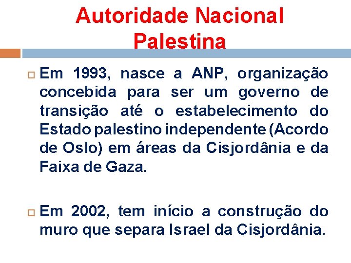 Autoridade Nacional Palestina Em 1993, nasce a ANP, organização concebida para ser um governo