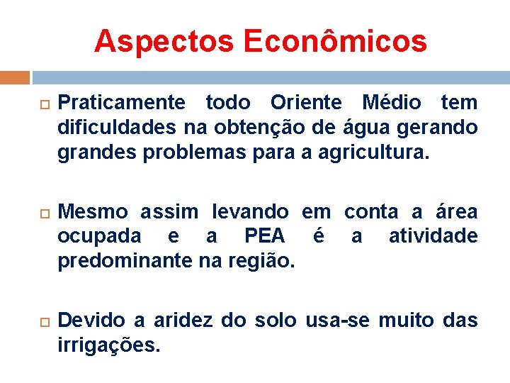 Aspectos Econômicos Praticamente todo Oriente Médio tem dificuldades na obtenção de água gerando grandes