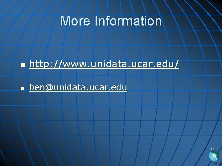 More Information n http: //www. unidata. ucar. edu/ n ben@unidata. ucar. edu 17 
