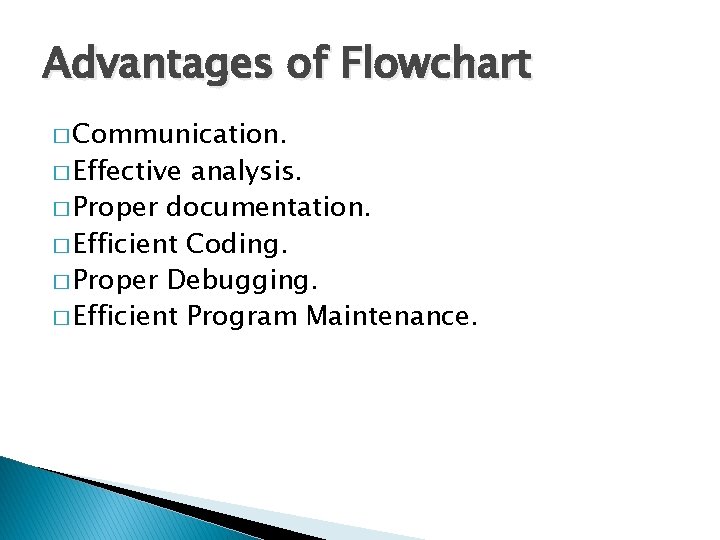 Advantages of Flowchart � Communication. � Effective analysis. � Proper documentation. � Efficient Coding.