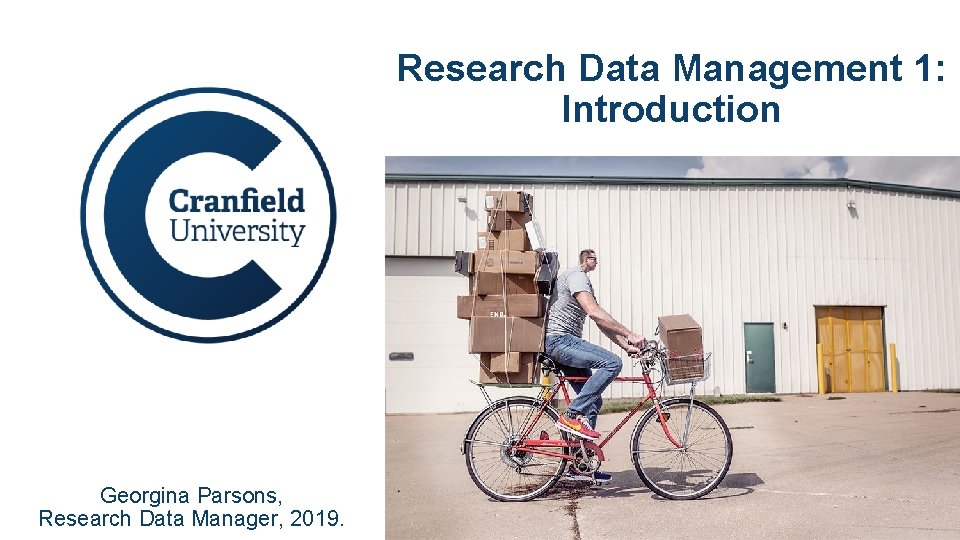 Research Data Management 1: Introduction Georgina Parsons, Research Data Manager, 2019. www. cranfield. ac.
