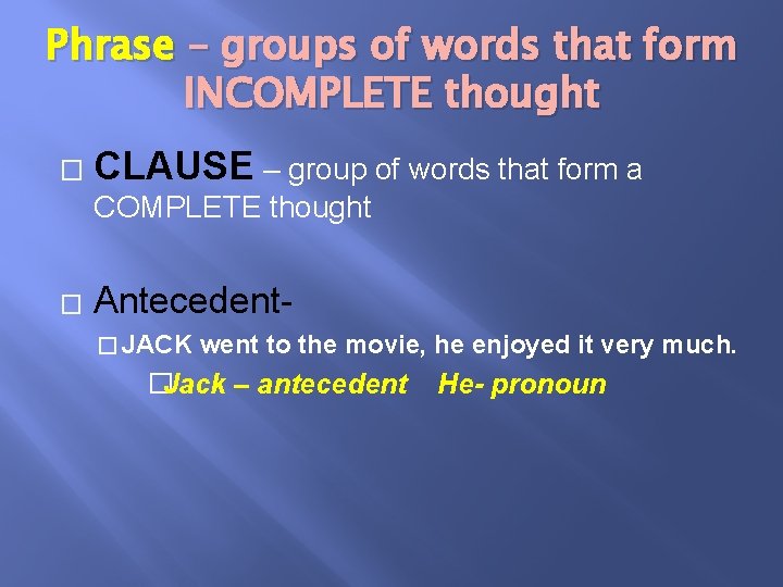 Phrase – groups of words that form INCOMPLETE thought � CLAUSE – group of