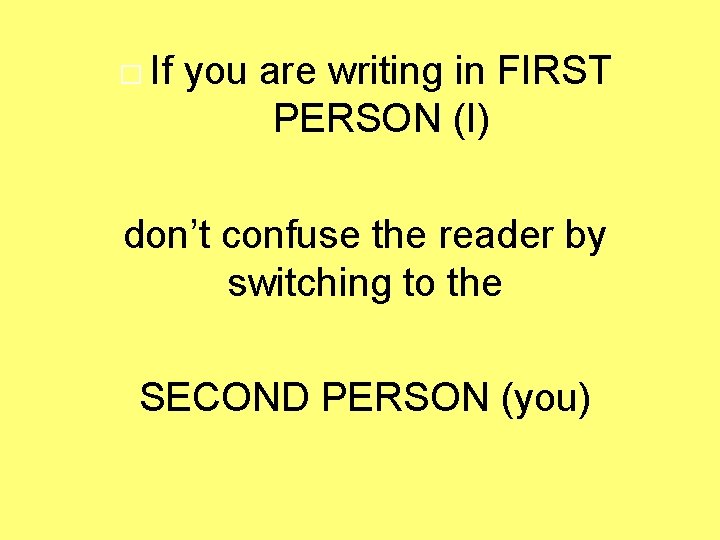 � If you are writing in FIRST PERSON (I) don’t confuse the reader by