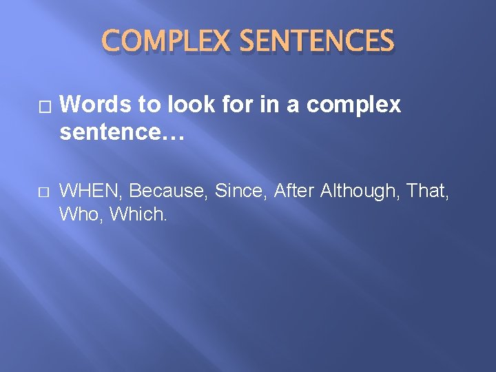 COMPLEX SENTENCES � � Words to look for in a complex sentence… WHEN, Because,