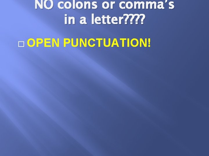 NO colons or comma’s in a letter? ? � OPEN PUNCTUATION! 