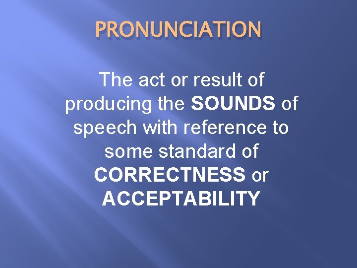 PRONUNCIATION The act or result of producing the SOUNDS of speech with reference to