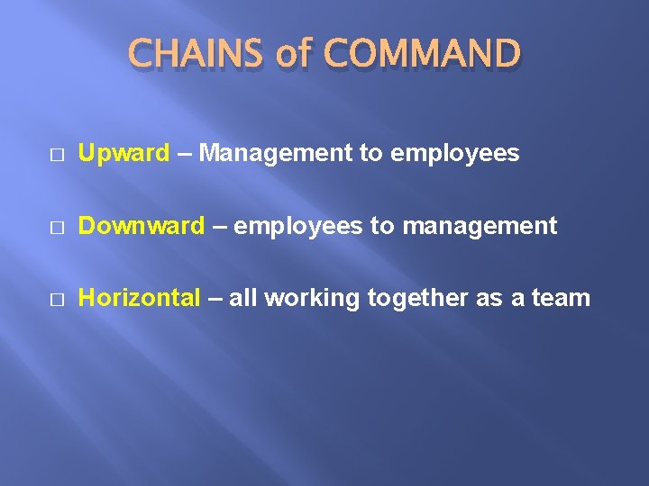 CHAINS of COMMAND � Upward – Management to employees � Downward – employees to