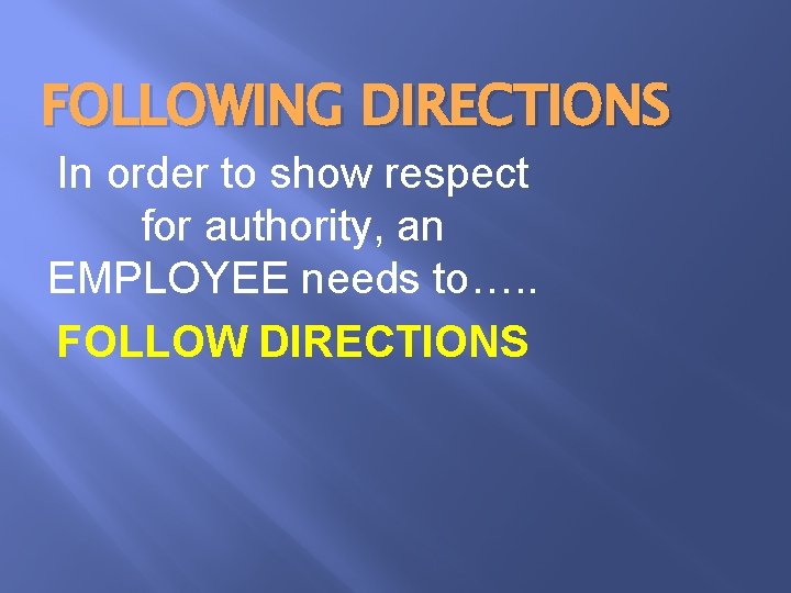 FOLLOWING DIRECTIONS In order to show respect for authority, an EMPLOYEE needs to…. .