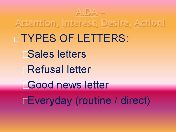 AIDA – Attention, Interest, Desire, Action! � TYPES OF LETTERS: �Sales letters �Refusal letter