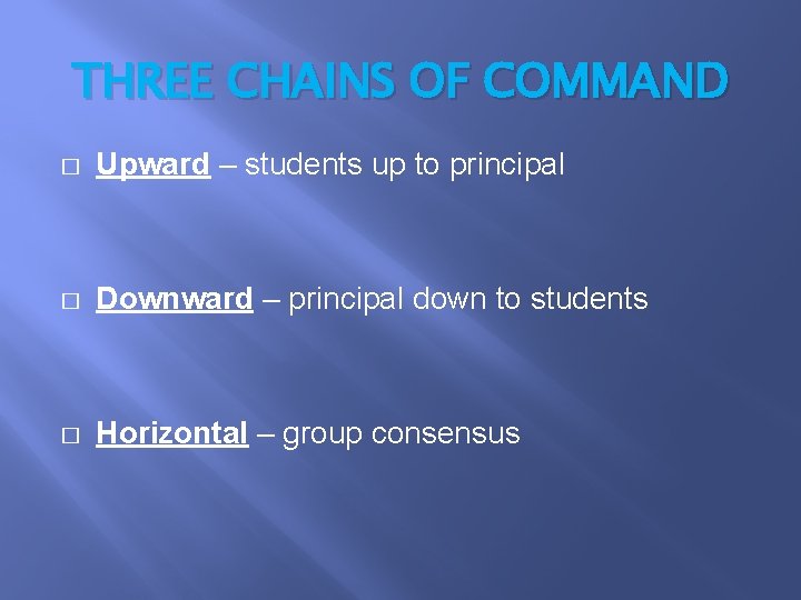 THREE CHAINS OF COMMAND � Upward – students up to principal � Downward –