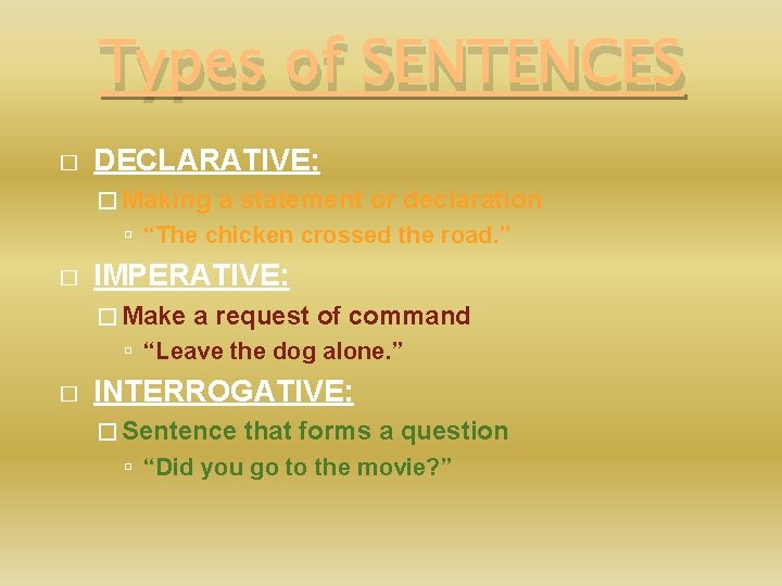Types of SENTENCES � DECLARATIVE: � Making a statement or declaration “The chicken crossed