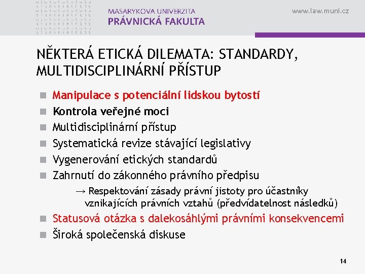 www. law. muni. cz NĚKTERÁ ETICKÁ DILEMATA: STANDARDY, MULTIDISCIPLINÁRNÍ PŘÍSTUP n Manipulace s potenciální