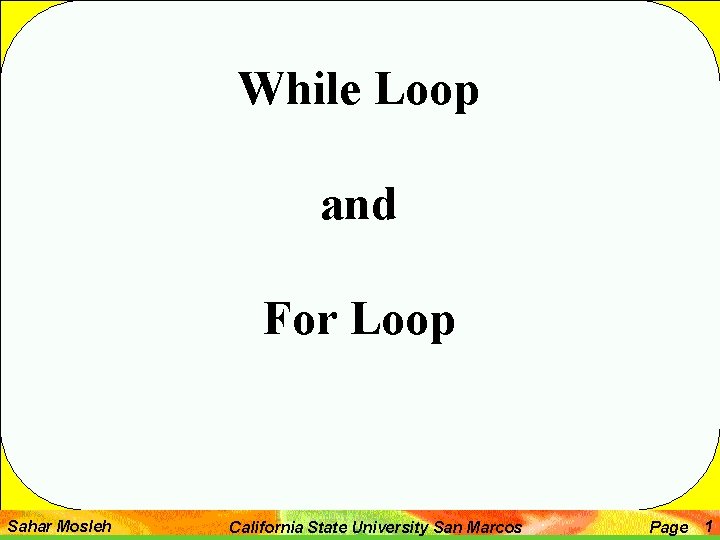 While Loop and For Loop Sahar Mosleh California State University San Marcos Page 1