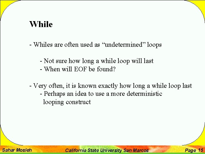 While - Whiles are often used as “undetermined” loops - Not sure how long