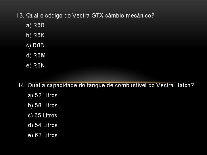 13. Qual o código do Vectra GTX câmbio mecânico? a) R 6 R b)
