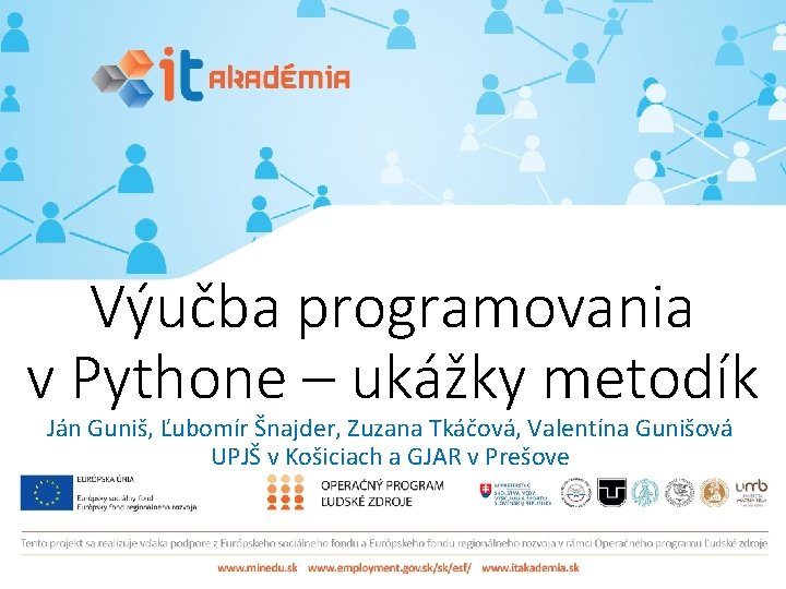 Výučba programovania v Pythone – ukážky metodík Ján Guniš, Ľubomír Šnajder, Zuzana Tkáčová, Valentína