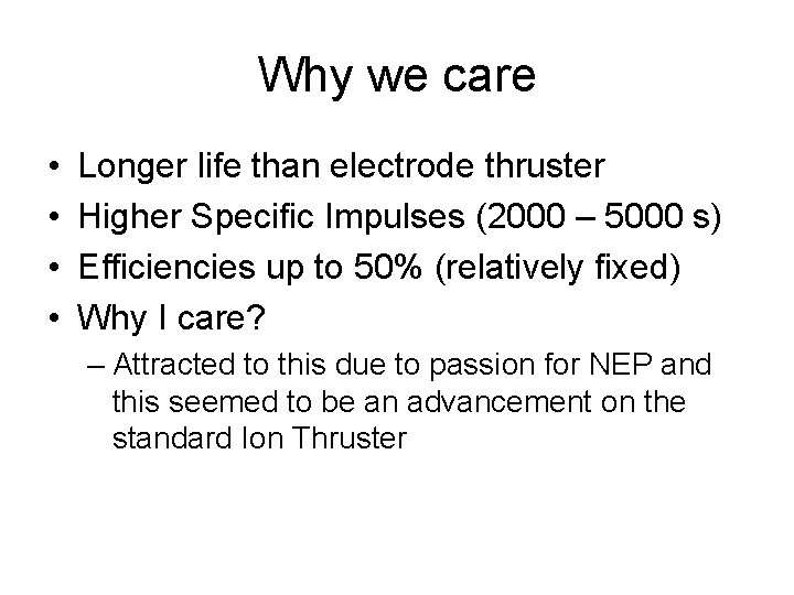 Why we care • • Longer life than electrode thruster Higher Specific Impulses (2000