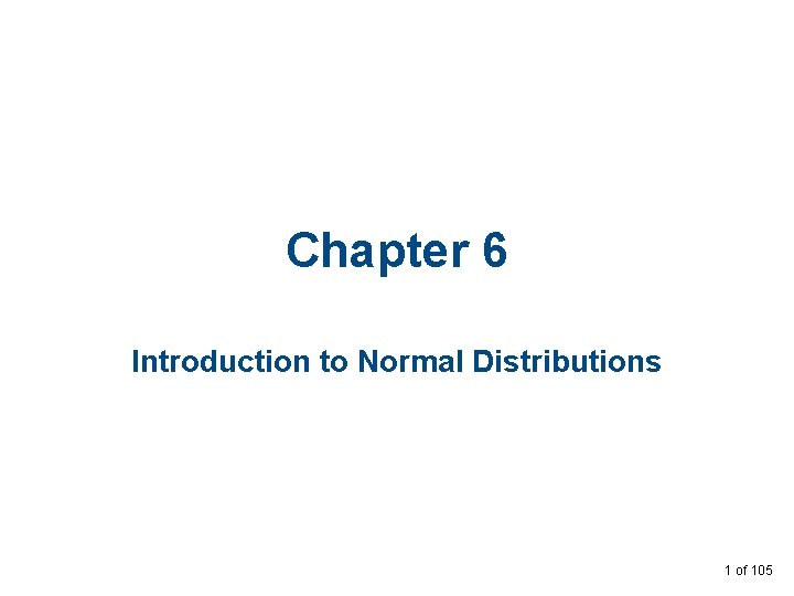 Chapter 6 Introduction to Normal Distributions 1 of 105 