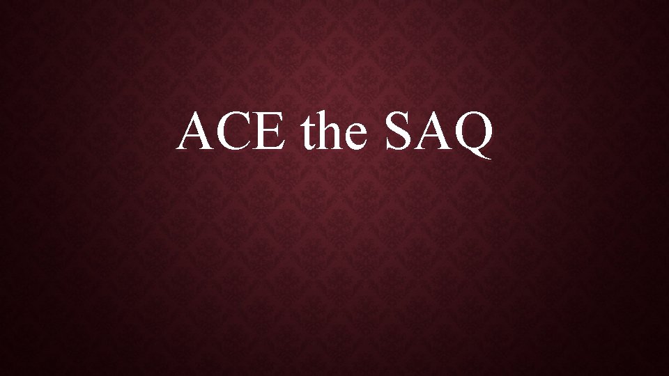 ACE the SAQ 