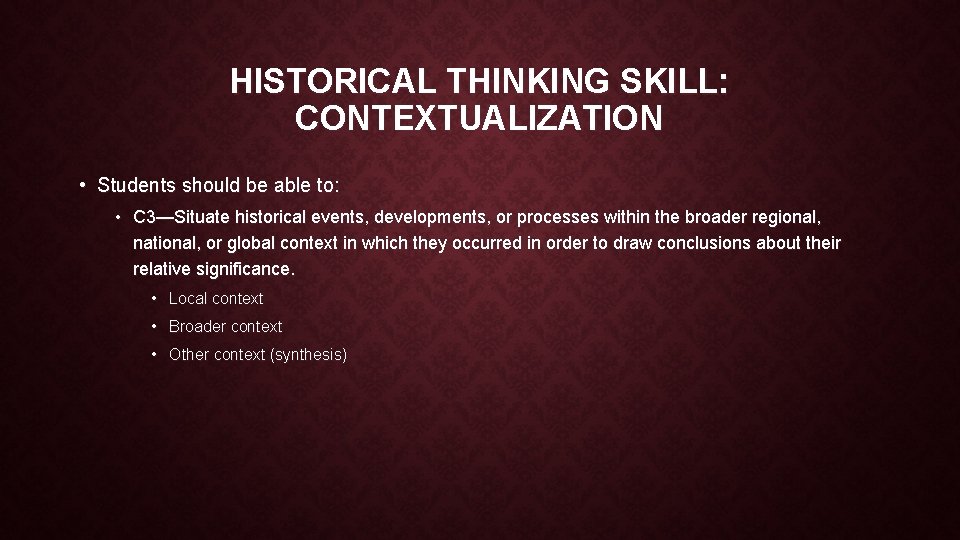 HISTORICAL THINKING SKILL: CONTEXTUALIZATION • Students should be able to: • C 3—Situate historical