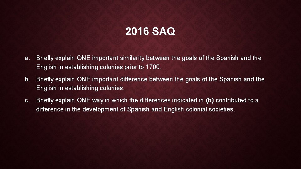 2016 SAQ a. Briefly explain ONE important similarity between the goals of the Spanish 2016 SAQ a. Briefly explain ONE important similarity between the goals of the Spanish
