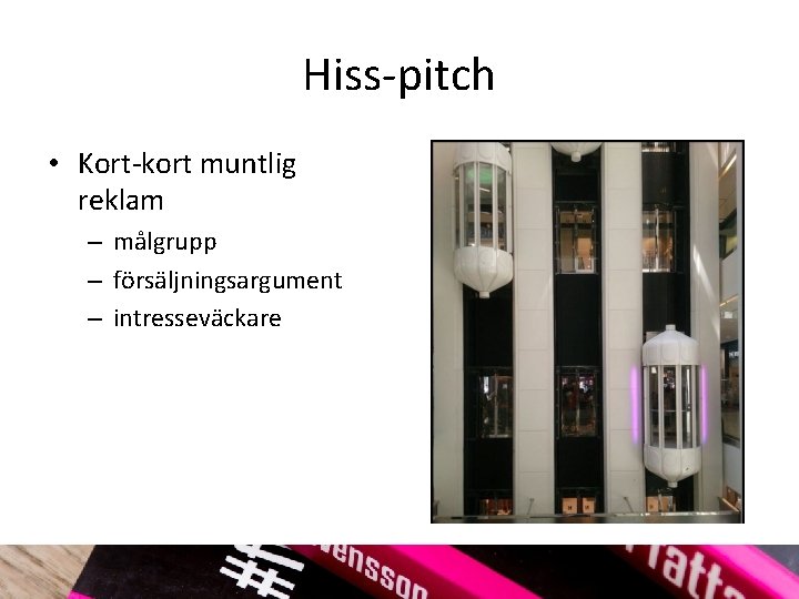 Hiss pitch • Kort kort muntlig reklam – målgrupp – försäljningsargument – intresseväckare 