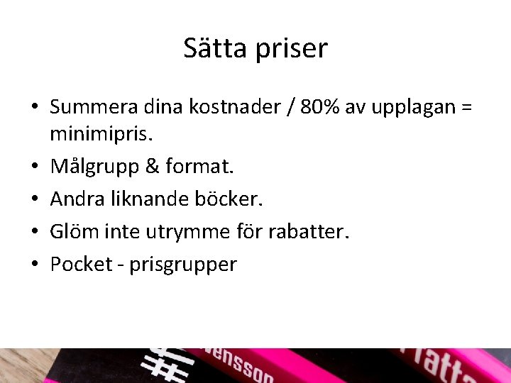 Sätta priser • Summera dina kostnader / 80% av upplagan = minimipris. • Målgrupp