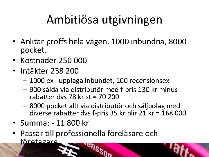 Ambitiösa utgivningen • Anlitar proffs hela vägen. 1000 inbundna, 8000 pocket. • Kostnader 250